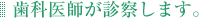 歯科医師が診察します。