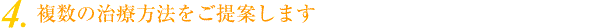 4.複数の治療方法をご提案します