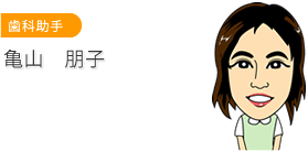 歯科助手　亀山 朋子