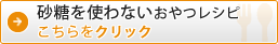 砂糖を使わないおやつレシピ こちらをクリック